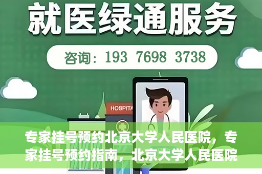 专家挂号预约北京大学人民医院，专家挂号预约指南，北京大学人民医院就医攻略