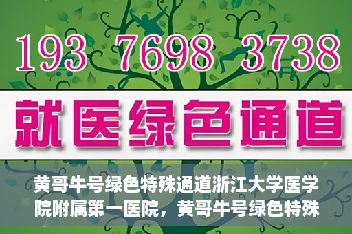 黄哥牛号绿色特殊通道浙江大学医学院附属第一医院，黄哥牛号绿色特殊通道，浙江大学医学院附属第一医院的探索与实践