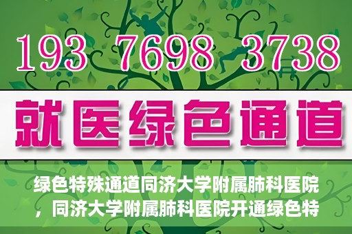 绿色特殊通道同济大学附属肺科医院，同济大学附属肺科医院开通绿色特殊通道，助力健康中国行动