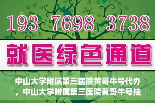 中山大学附属第三医院黄哥牛号代办，中山大学附属第三医院黄哥牛号挂号代办攻略