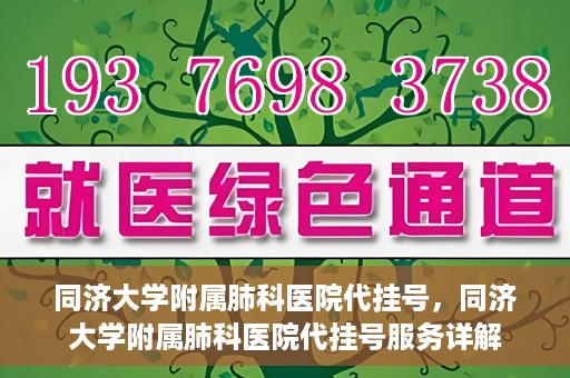 同济大学附属肺科医院代挂号，同济大学附属肺科医院代挂号服务详解