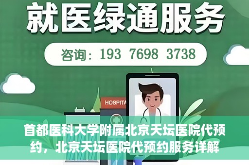 首都医科大学附属北京天坛医院代预约，北京天坛医院代预约服务详解
