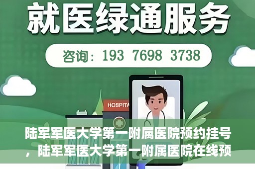 陆军军医大学第一附属医院预约挂号，陆军军医大学第一附属医院在线预约挂号攻略