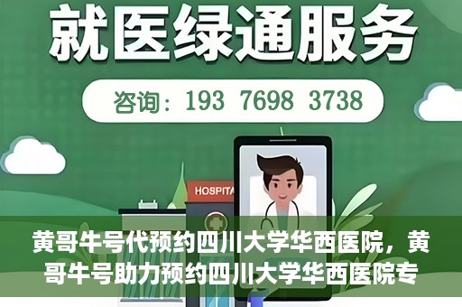 黄哥牛号代预约四川大学华西医院，黄哥牛号助力预约四川大学华西医院专业服务