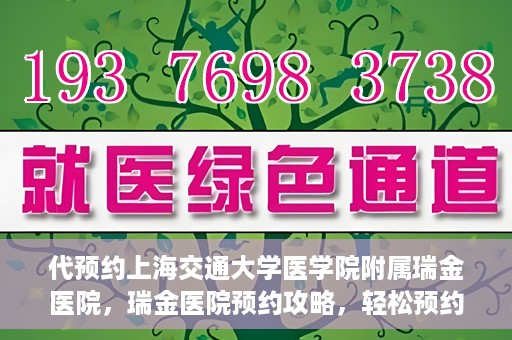 代预约上海交通大学医学院附属瑞金医院，瑞金医院预约攻略，轻松预约上海交通大学医学院附属瑞金医院