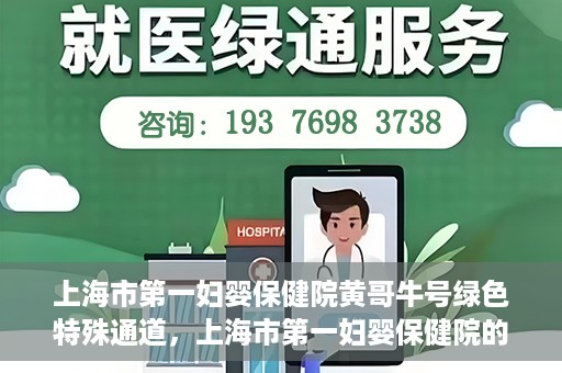 上海市第一妇婴保健院黄哥牛号绿色特殊通道，上海市第一妇婴保健院的绿色特殊通道，黄哥牛号行动启动