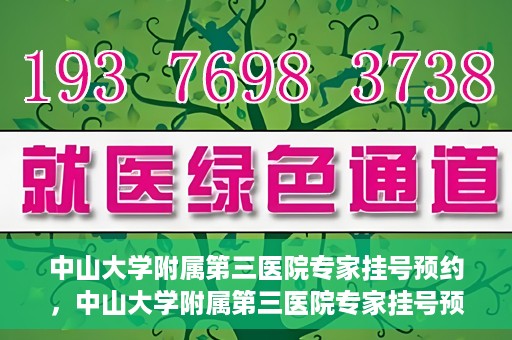 中山大学附属第三医院专家挂号预约，中山大学附属第三医院专家挂号预约攻略