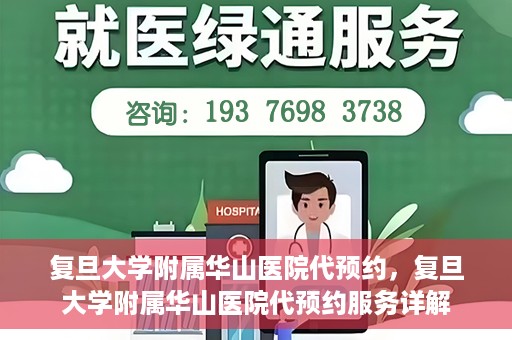复旦大学附属华山医院代预约，复旦大学附属华山医院代预约服务详解