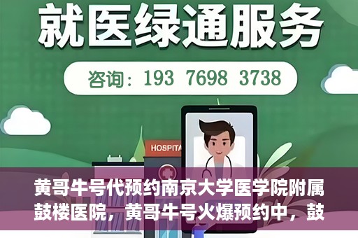黄哥牛号代预约南京大学医学院附属鼓楼医院，黄哥牛号火爆预约中，鼓楼医院携手南京大学医学院开启健康新篇章