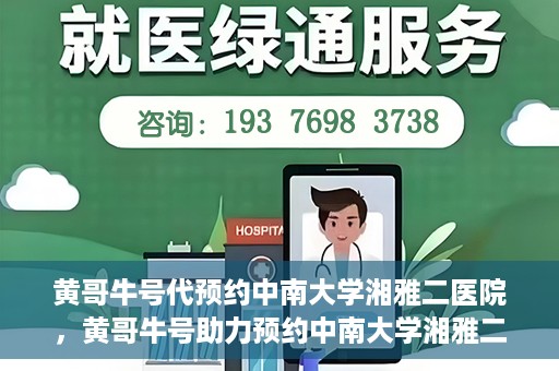 黄哥牛号代预约中南大学湘雅二医院，黄哥牛号助力预约中南大学湘雅二医院专家号