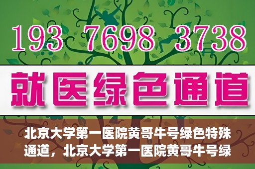 北京大学第一医院黄哥牛号绿色特殊通道，北京大学第一医院黄哥牛号绿色就医特殊通道揭秘