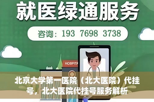 北京大学第一医院（北大医院）代挂号，北大医院代挂号服务解析