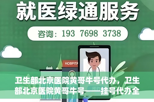 卫生部北京医院黄哥牛号代办，卫生部北京医院黄哥牛号——挂号代办全攻略