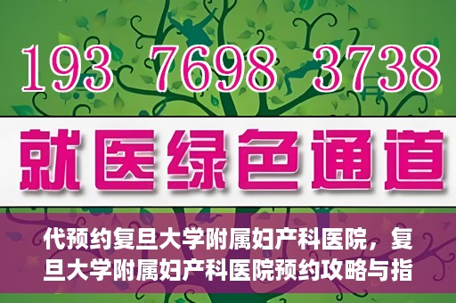 代预约复旦大学附属妇产科医院，复旦大学附属妇产科医院预约攻略与指南