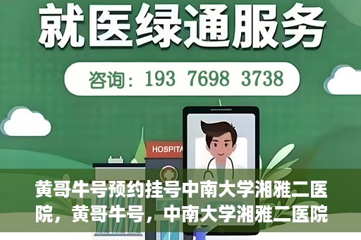 黄哥牛号预约挂号中南大学湘雅二医院，黄哥牛号，中南大学湘雅二医院预约挂号攻略
