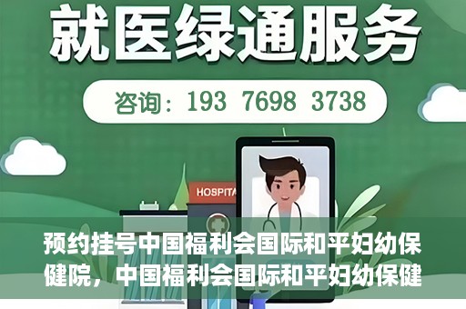 预约挂号中国福利会国际和平妇幼保健院，中国福利会国际和平妇幼保健院预约挂号服务启动