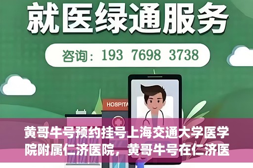 黄哥牛号预约挂号上海交通大学医学院附属仁济医院，黄哥牛号在仁济医院开通预约挂号服务