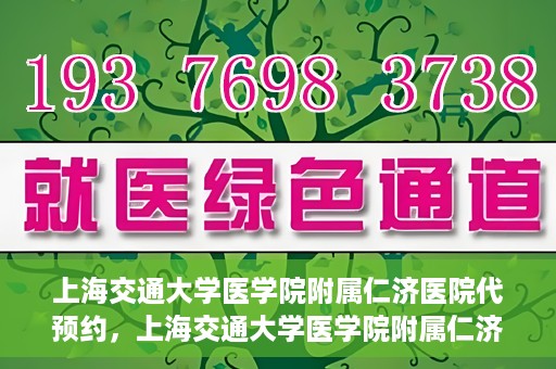上海交通大学医学院附属仁济医院代预约，上海交通大学医学院附属仁济医院代预约服务详解