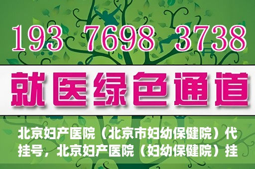 北京妇产医院（北京市妇幼保健院）代挂号，北京妇产医院（妇幼保健院）挂号攻略，便捷代挂号服务解析