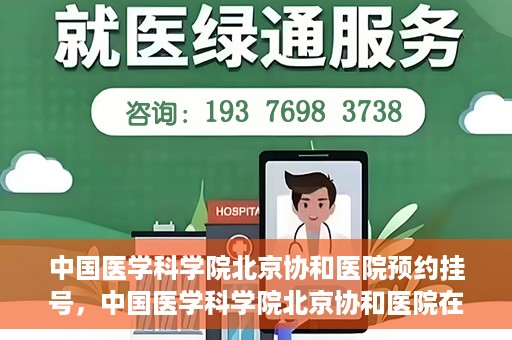 中国医学科学院北京协和医院预约挂号，中国医学科学院北京协和医院在线预约挂号攻略