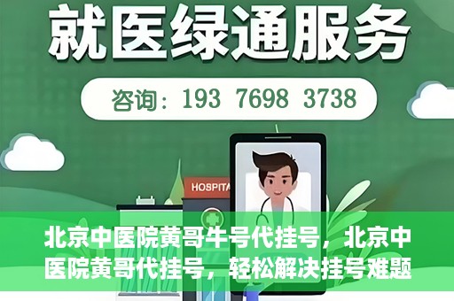 北京中医院黄哥牛号代挂号，北京中医院黄哥代挂号，轻松解决挂号难题