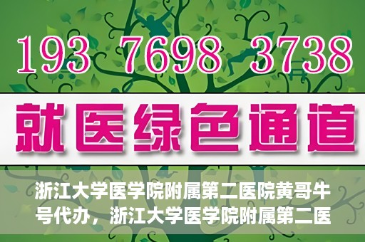 浙江大学医学院附属第二医院黄哥牛号代办，浙江大学医学院附属第二医院热门专家黄哥牛号预约代办攻略