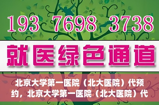 北京大学第一医院（北大医院）代预约，北京大学第一医院（北大医院）代预约服务详解