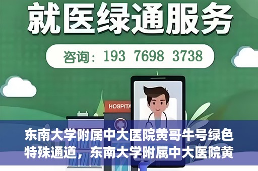 东南大学附属中大医院黄哥牛号绿色特殊通道，东南大学附属中大医院黄哥牛号，绿色特殊通道开启生命之门