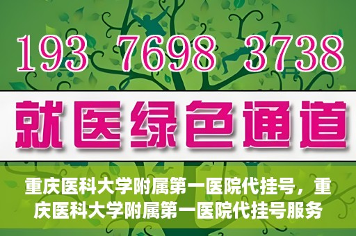 重庆医科大学附属第一医院代挂号，重庆医科大学附属第一医院代挂号服务详解