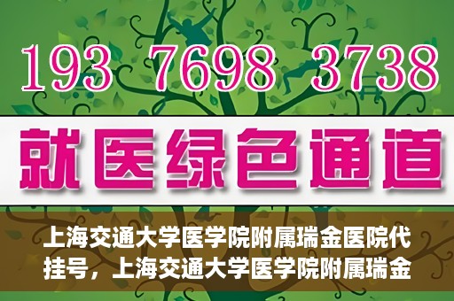 上海交通大学医学院附属瑞金医院代挂号，上海交通大学医学院附属瑞金医院代挂号服务详解
