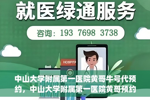 中山大学附属第一医院黄哥牛号代预约，中山大学附属第一医院黄哥预约挂号攻略，轻松预约牛号代预约服务
