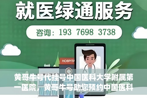 黄哥牛号代挂号中国医科大学附属第一医院，黄哥牛号助您预约中国医科大学附属第一医院专家号