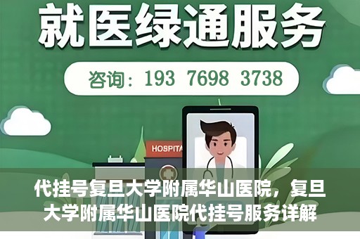 代挂号复旦大学附属华山医院，复旦大学附属华山医院代挂号服务详解