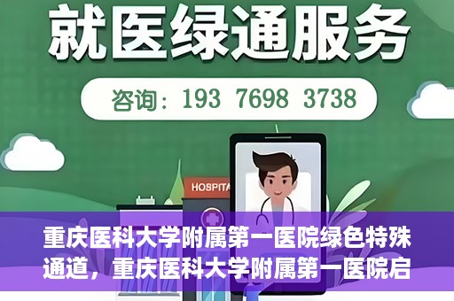 重庆医科大学附属第一医院绿色特殊通道，重庆医科大学附属第一医院启动绿色特殊通道，高效医疗服务的探索与实践