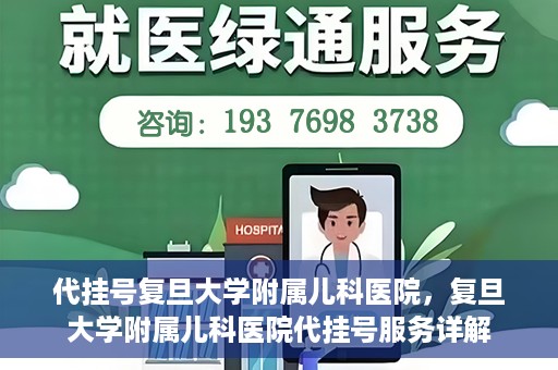 代挂号复旦大学附属儿科医院，复旦大学附属儿科医院代挂号服务详解