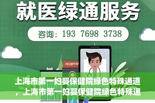 上海市第一妇婴保健院绿色特殊通道，上海市第一妇婴保健院绿色特殊通道，关爱母婴健康的新路径