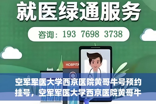 空军军医大学西京医院黄哥牛号预约挂号，空军军医大学西京医院黄哥牛医生预约挂号攻略
