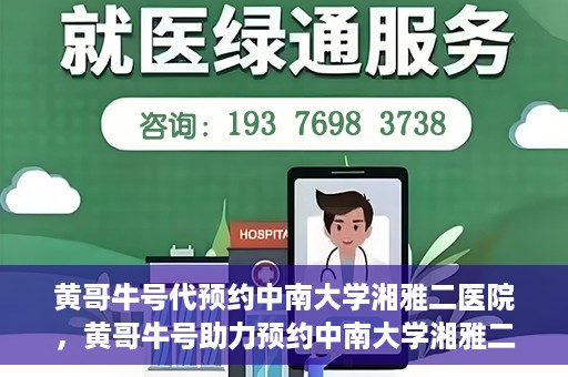 黄哥牛号代预约中南大学湘雅二医院，黄哥牛号助力预约中南大学湘雅二医院专家号
