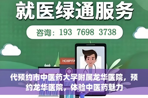 代预约市中医药大学附属龙华医院，预约龙华医院，体验中医药魅力
