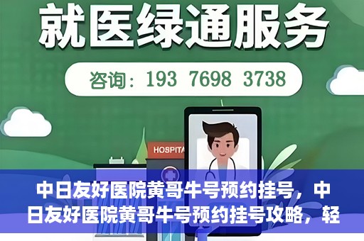 中日友好医院黄哥牛号预约挂号，中日友好医院黄哥牛号预约挂号攻略，轻松挂号，健康无忧！