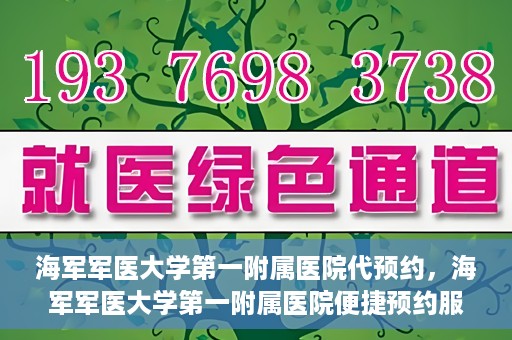 海军军医大学第一附属医院代预约，海军军医大学第一附属医院便捷预约服务启动