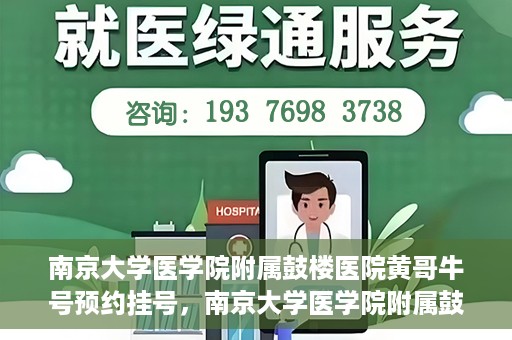 南京大学医学院附属鼓楼医院黄哥牛号预约挂号，南京大学医学院附属鼓楼医院黄哥牛号预约挂号攻略解析