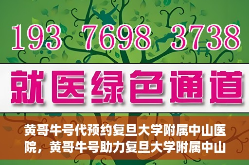 黄哥牛号代预约复旦大学附属中山医院，黄哥牛号助力复旦大学附属中山医院预约服务开启新篇章