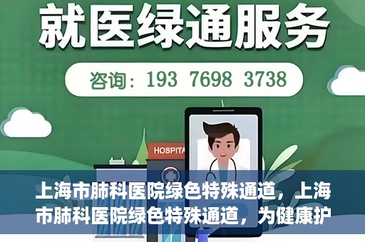 上海市肺科医院绿色特殊通道，上海市肺科医院绿色特殊通道，为健康护航的紧急通道
