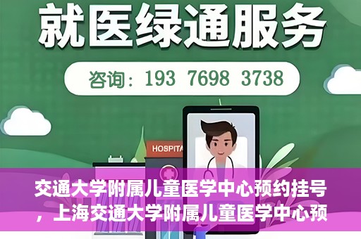 交通大学附属儿童医学中心预约挂号，上海交通大学附属儿童医学中心预约挂号指南