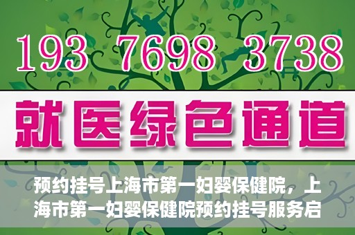 预约挂号上海市第一妇婴保健院，上海市第一妇婴保健院预约挂号服务启动