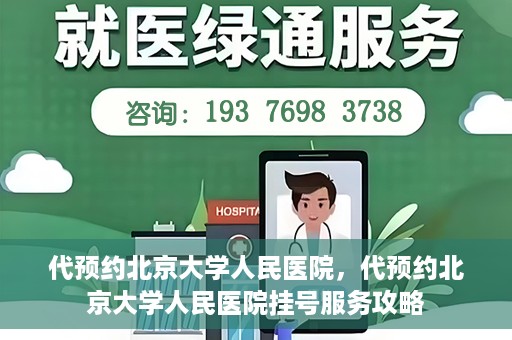 代预约北京大学人民医院，代预约北京大学人民医院挂号服务攻略