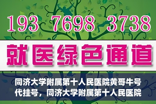 同济大学附属第十人民医院黄哥牛号代挂号，同济大学附属第十人民医院黄哥牛号助您轻松挂号就医