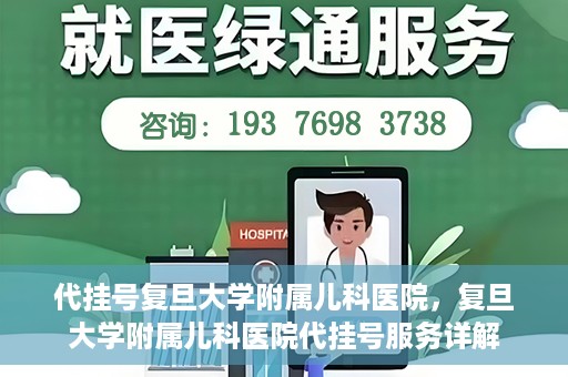 代挂号复旦大学附属儿科医院，复旦大学附属儿科医院代挂号服务详解