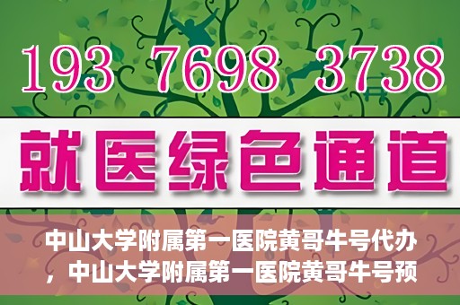 中山大学附属第一医院黄哥牛号代办，中山大学附属第一医院黄哥牛号预约挂号代办攻略